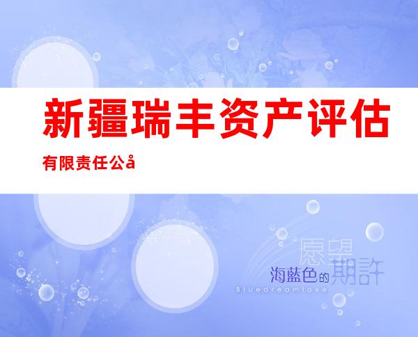 新疆瑞丰资产评估有限责任公司